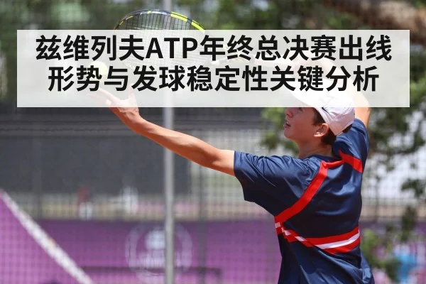 兹维列夫ATP年终总决赛出线形势与发球稳定性关键分析